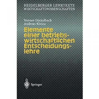 Elemente einer betriebswirtschaftlichen Entscheidungslehre (Heidelberger Lehrtexte Wirtschaftswissenschaften)