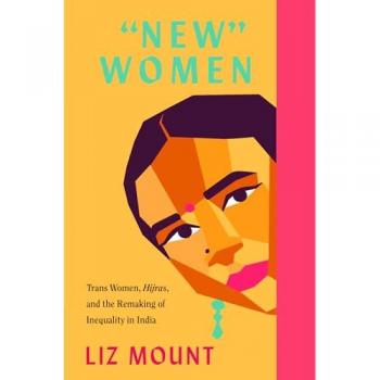 New Women: Trans Women, Hijras and the Remaking of Inequality in India