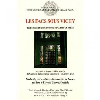 André Gueslin Les Facs Sous Vichy. Etudiants, Universitaires Et Universités De France Pendant La Seconde Guerre Mondiale. Colloque Des Universités De Clermont-Ferrand Et De Strasbourg, Novembre 1993