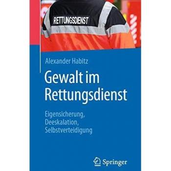 Gewalt im Rettungsdienst: Eigensicherung, Deeskalation, Selbstverteidigung