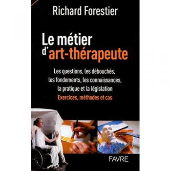 Le métier d'art-thérapeute : Les questions, les débouchés, les fondements, les connaissances, la pratique et la législation. Exercices, méthodes et cas