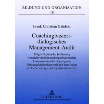 Coachingbasiert-dialogisches Management-Audit: Möglichkeiten der Initiierung von individuellen und organisationalen Lernprozessen durch geeignete ...