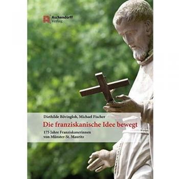 Diethilde Bövingloh Die Franziskanische Idee Bewegt: 175 Jahre Franziskanerinnen Von Münster St. Mauritz