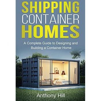 Shipping Container Homes: A complete guide to designing and building a container home