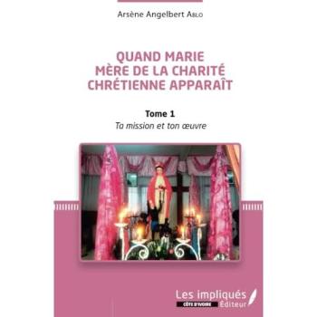 Quand Marie Mère de la Charité Chrétienne apparaît Tome 1