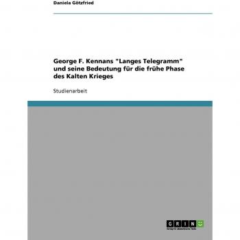 George F. Kennans Langes Telegramm und seine Bedeutung für die frühe Phase des Kalten Krieges
