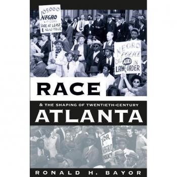Race and the Shaping of Twentieth-Century Atlanta, by Ronald H. Bayor