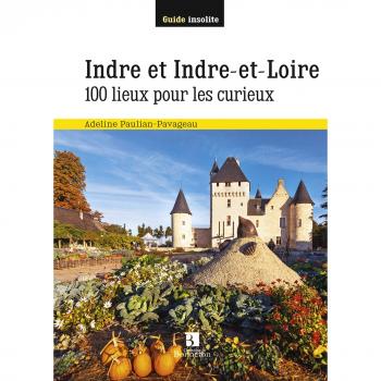 Indre et Indre-et-Loire : 100 lieux pour les curieux
