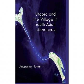 Utopia and the Village in South Asian Literatures
