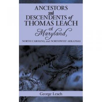 Ancestors and Descendents of Thomas Leach of Maryland, North Carolina, and Northwest Arkansas