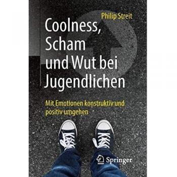Coolness, Scham und Wut bei Jugendlichen: Mit Emotionen konstruktiv und positiv umgehen