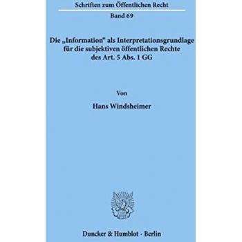 Windsheimer, Hans: Die Information als Interpretationsgrundlage für die subjektiven öffentlichen Rechte des Art. 5 Abs. 1 GG.