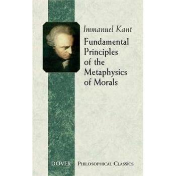 Fundamental Principles of the Metaphysics of Ethics, Dover Philosophical Classics