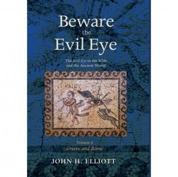 Beware the Evil Eye Volume 2: The Evil Eye in the Bible and the Ancient World--Greece and Rome