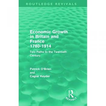Economic Growth in Britain and France 1780-1914 (Routledge Revivals): Two Paths to the Twentieth Century