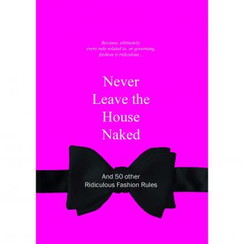 Anneloes van Gaalen Never Leave The House Naked: And 50 Other Ridiculous Fashion Rules (Ridiculous Design Rules)