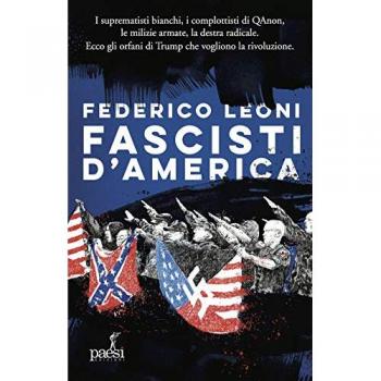 Fascisti d'America. I suprematisti bianchi, i complottisti di QAnon, le milizie armate, la destra radicale. Ecco gli orfani di Trump che vogliono la rivoluzione