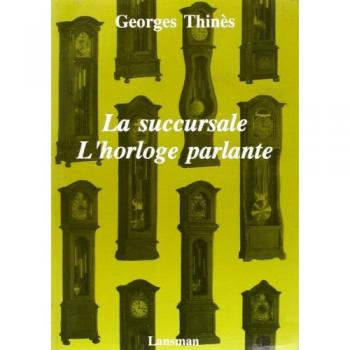 La succursale. L'horloge parlante : suivi d'un entretien de l'auteur avec Jean-Luc Wauthier