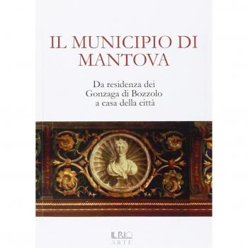 Il municipio di Mantova. Da residenza dei Gonzaga di Bozzolo a casa della città