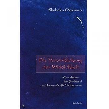 Shohaku Okumura Die Verwirklichung Der Wirklichkeit: 'Genjokoan' _ Der Schlüssel Zu Dogen-Zenjis Shobogenzo