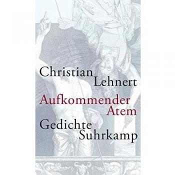 Christian Lehnert Aufkommender Atem: Gedichte
