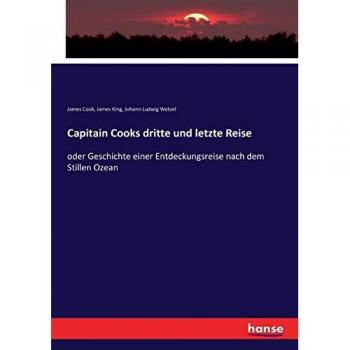 Capitain Cooks dritte und letzte Reise: oder Geschichte einer Entdeckungsreise nach dem Stillen Ozean