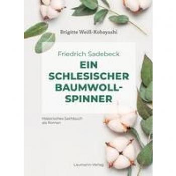Friedrich Sadebeck – Ein Schlesischer Baumwollspinner: Historisches Sachbuch als Roman