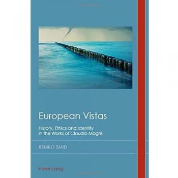 European Vistas: History, Ethics and Identity in the Works of Claudio Magris