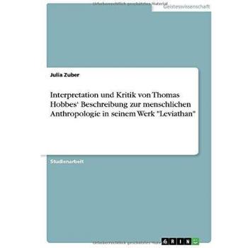 Interpretation und Kritik von Thomas Hobbes' Beschreibung zur menschlichen Anthropologie in seinem Werk Leviathan