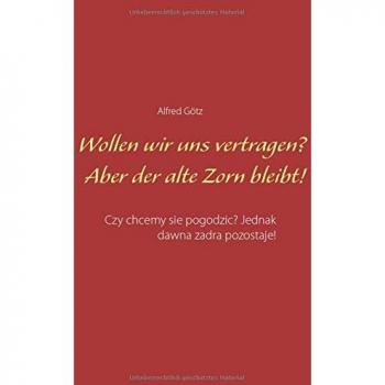 Wollen wir uns vertragen? Aber der alte Zorn bleibt!: Czy chcemy sie pogodzic? Jednak dawna zadra pozostaje!