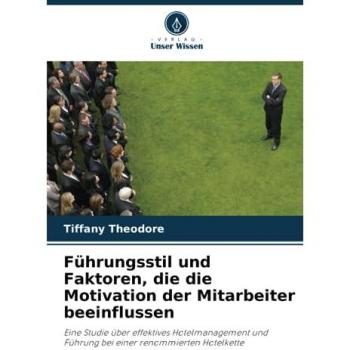 Führungsstil und Faktoren, die die Motivation der Mitarbeiter beeinflussen: Eine Studie über effektives Hotelmanagement und Führung bei einer renommierten Hotelkette