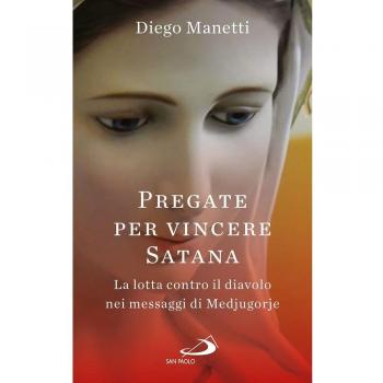 Pregare per vincere Satana. La lotta contro il diavolo nei messaggi di Medjugorje