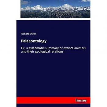 Palaeontology: Or, a systematic summary of extinct animals and their geological relations