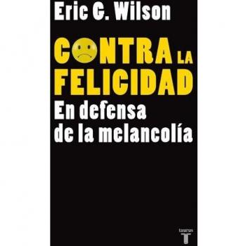 CONTRA LA FELICIDAD. EN DEFENSA DE LA MELANCOLIA