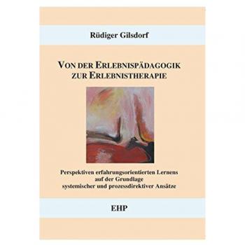 Rüdiger Gilsdorf Von Der Erlebnispädagogik Zur Erlebnistherapie: Perspektiven Erfahrungsorientierten Lernens Auf Der Grundlage Systemischer Und Prozessdirektiver Ansätze