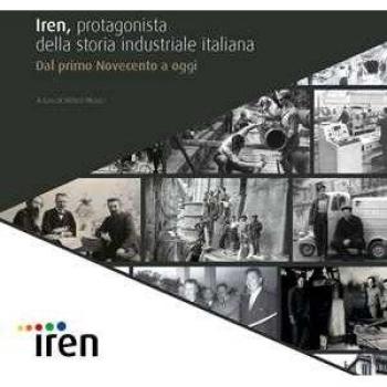 Iren, protagonista della storia industriale italiana. Dal primo N...
