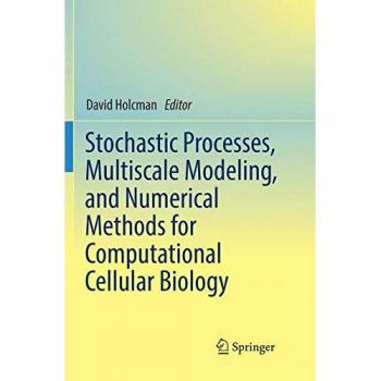 Stochastic Processes, Multiscale Modeling, and Numerical Methods for Computational Cellular Biology