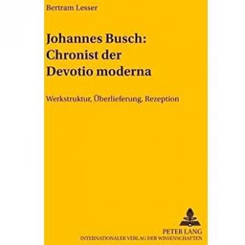 Johannes Busch: Chronist der Devotio moderna: Werkstruktur, Überlieferung, Rezeption