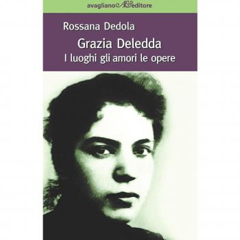 Grazia Deledda. I luoghi gli amori le opere