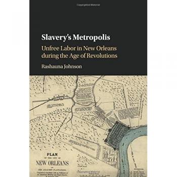 Slavery's Metropolis: Unfree Labor in New Orleans during the Age of Revolutions
