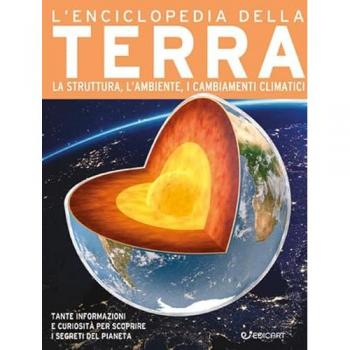 L'enciclopedia della Terra. La nascita, la struttura, il clima e il futuro del nostro pianeta. Primo sapere. Ediz. a colori
