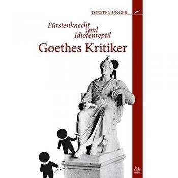 Torsten Unger Fürstenknecht Und Idiotenreptil: Goethes Kritiker