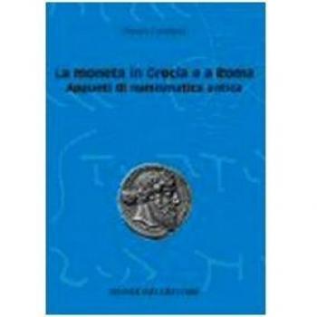 La moneta in Grecia e a Roma. Appunti di numismatica antica
