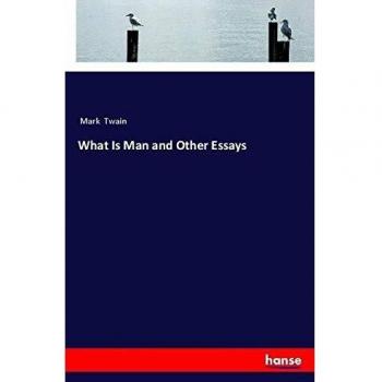 What Is Man and Other Essays