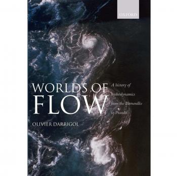Worlds of Flow: A history of hydrodynamics from the Bernoullis to Prandtl