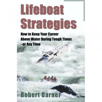 Lifeboat Strategies: How to Keep Your Career Above Water During Tough Times--Or Any Time