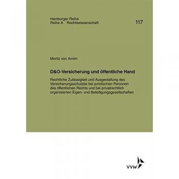 D&O-Versicherung und öffentliche Hand: Rechtliche Zulässigkeit und Ausgestaltung des Versicherungsschutzes bei juristischen Personen des öffentlichen ...