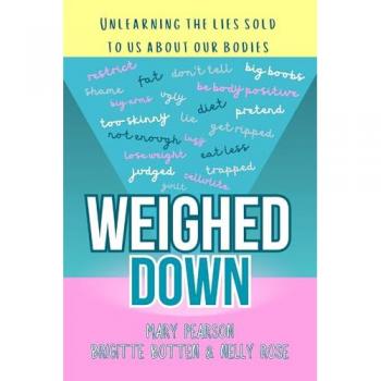 Weighed Down: Unlearning the Lies Sold to Us About Our Bodies: Unlearning the list sold to us about our bodies