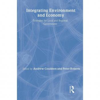Integrating Environment and Economy by Andrew Gouldson