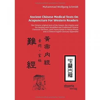 Ancient Chinese Medical Texts On Acupuncture For Western Readers: The Chinese original texts of the Suwen, the Lingshu and the Nanjing with Simplified ... and a Chinese-English Glossary Appended